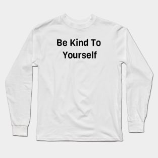 Be Kind To Yourself Long Sleeve T-Shirt